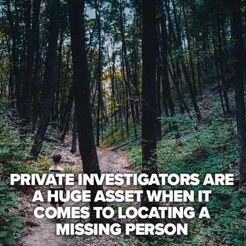 Private investigators are a huge asset when it comes to locating a missing person