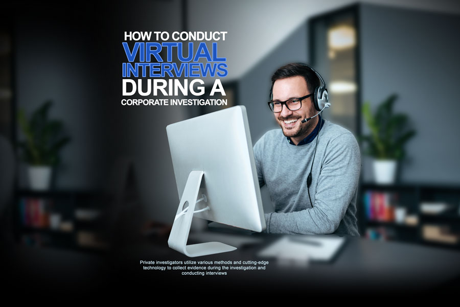 How to Conduct Virtual Interviews during a Corporate Investigation