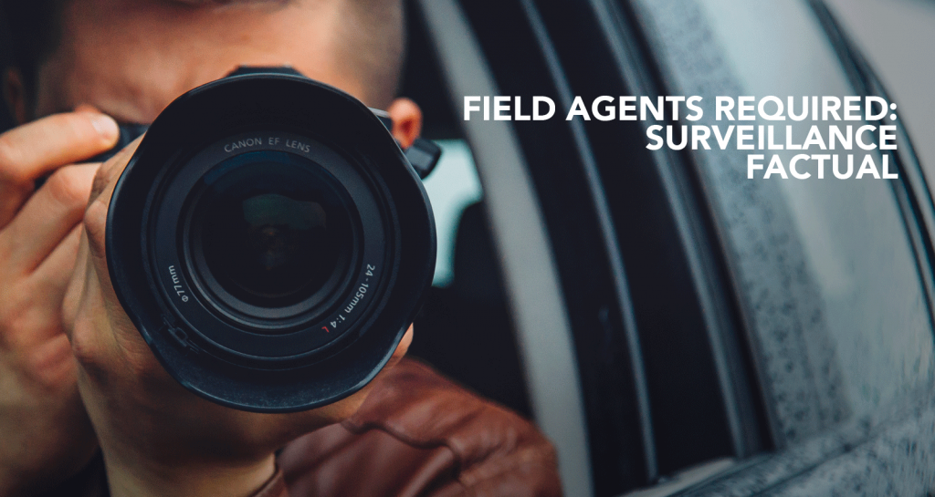 Field Agents Required: Factual and Surveillance Investigations ...